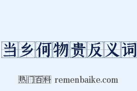 当乡何物贵反义词是什么意思的图片